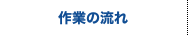 作業の流れ